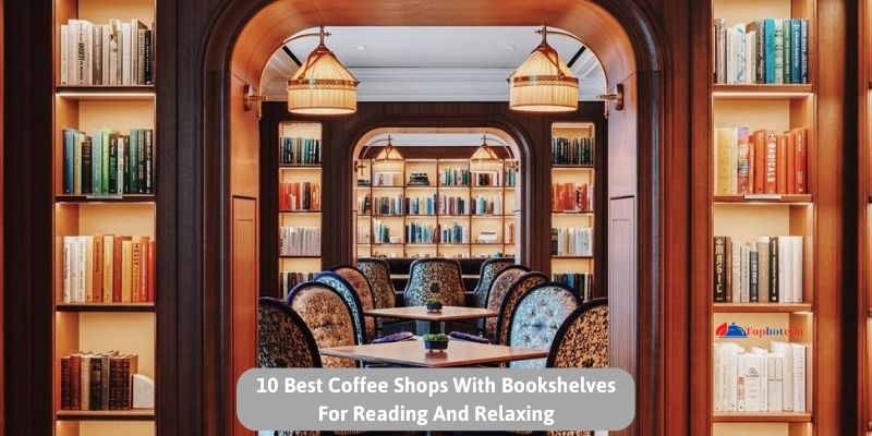 10 Best Coffee Shops With Bookshelves For Reading And Relaxing