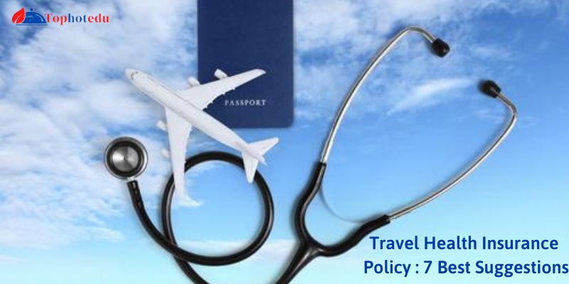 Travel Health Insurance Policy : 7 Best Suggestions