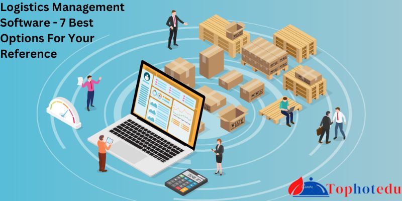 Logistics Management Software - 7 Best Options For Your Reference